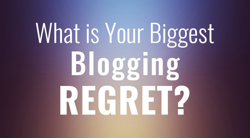 What is Your Biggest Blogging Regret?